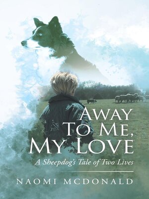 cover image of Away to Me, My Love, a Sheepdog's Tale of Two Lives